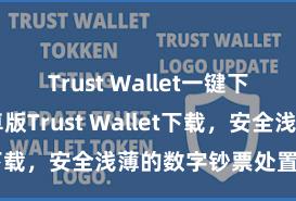 Trust Wallet一键下载安装 安卓版Trust Wallet下载，安全浅薄的数字钞票处置器具!