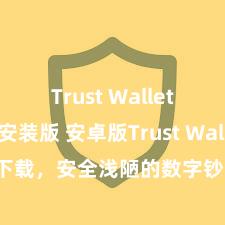 Trust Wallet最新免安装版 安卓版Trust Wallet下载，安全浅陋的数字钞票处罚器具!